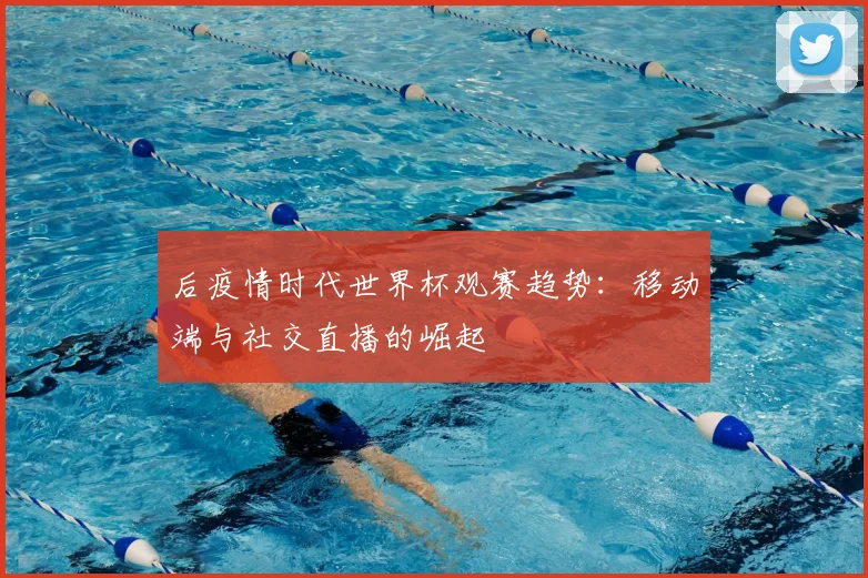 后疫情时代世界杯观赛趋势：移动端与社交直播的崛起