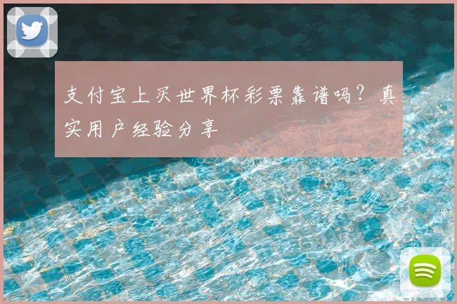 支付宝上买世界杯彩票靠谱吗?真实用户经验分享