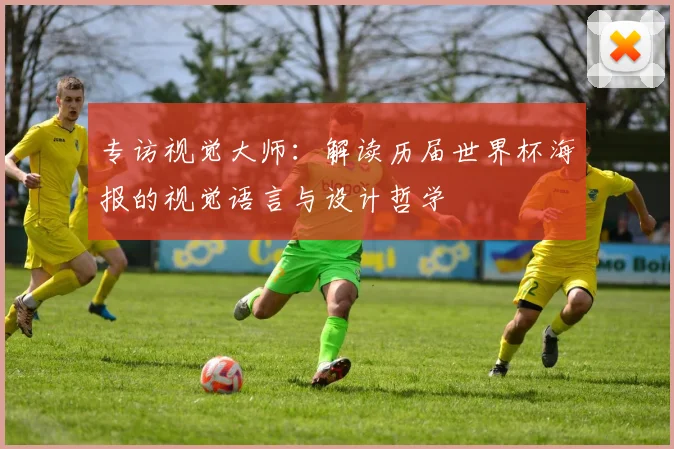 专访视觉大师:解读历届世界杯海报的视觉语言与设计哲学
