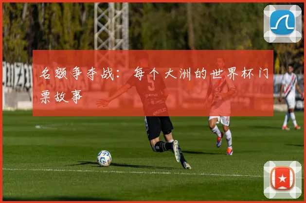 名额争夺战：每个大洲的世界杯门票故事
