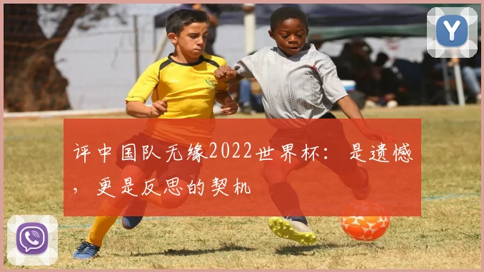 评中国队无缘2022世界杯：是遗憾，更是反思的契机